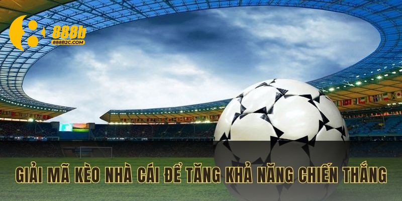 Giải mã kèo nhà cái để tăng khả năng chiến thắng